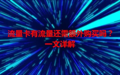 流量卡有流量还需额外购买吗？一文详解
