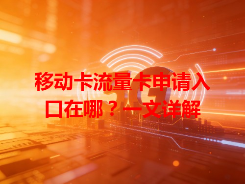 移动卡流量卡申请入口在哪？一文详解