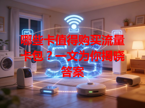 哪些卡值得购买流量卡包？一文为你揭晓答案