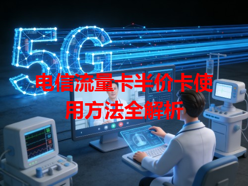 电信流量卡半价卡使用方法全解析