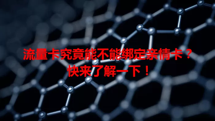 流量卡究竟能不能绑定亲情卡?快来了解一下!