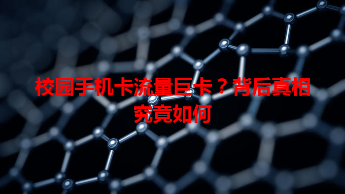 校园手机卡流量巨卡？背后真相究竟如何