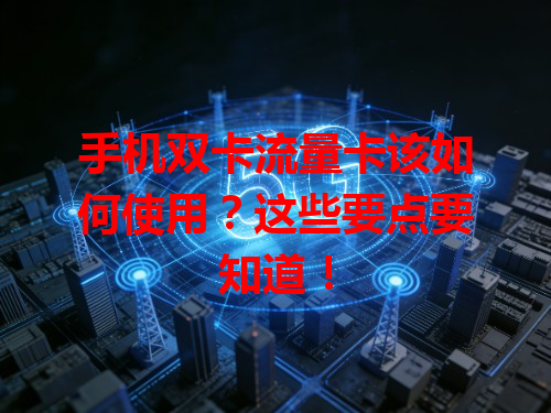 手机双卡流量卡该如何使用？这些要点要知道！