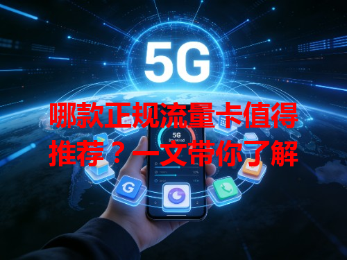 哪款正规流量卡值得推荐？一文带你了解