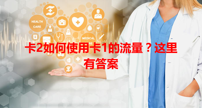 卡2如何使用卡1的流量？这里有答案