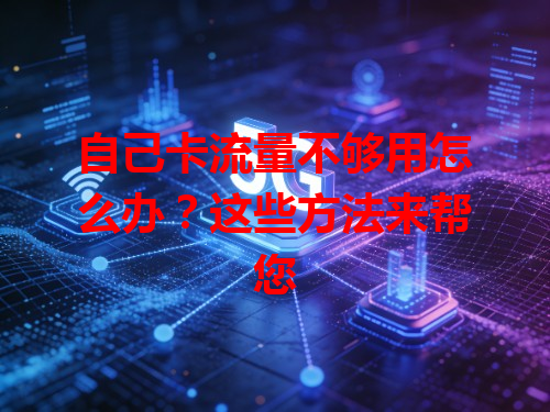 自己卡流量不够用怎么办？这些方法来帮您