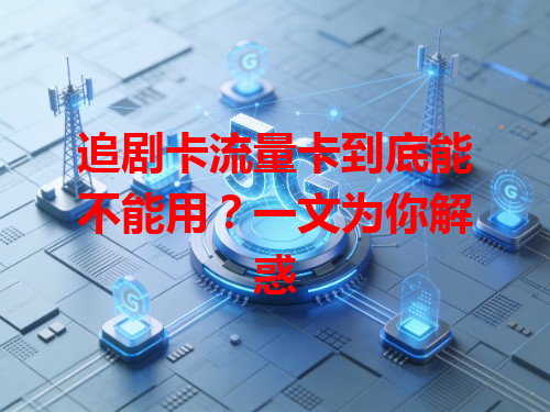 追剧卡流量卡到底能不能用？一文为你解惑