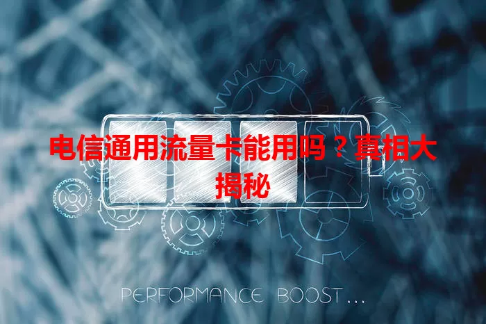 电信通用流量卡能用吗？真相大揭秘