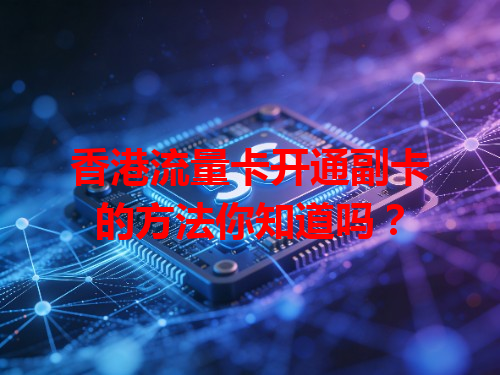 香港流量卡开通副卡的方法你知道吗？