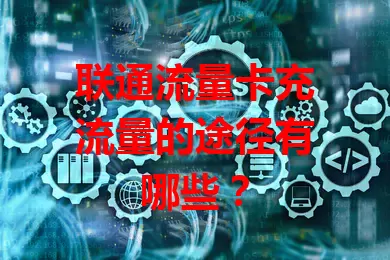 联通流量卡充流量的途径有哪些?