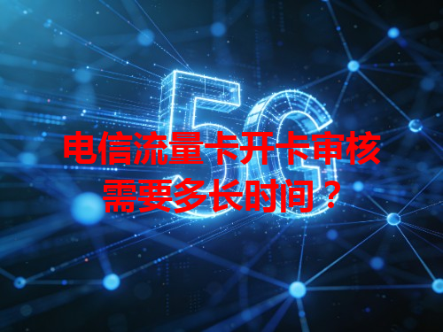 电信流量卡开卡审核需要多长时间？