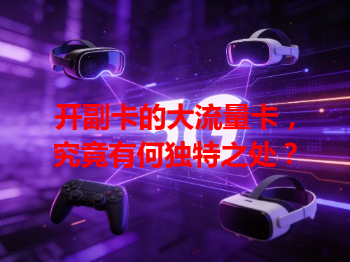 开副卡的大流量卡，究竟有何独特之处？
