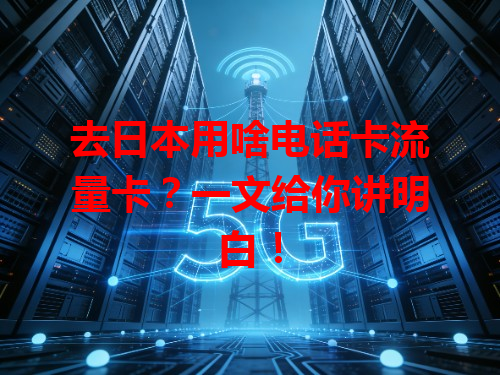 去日本用啥电话卡流量卡？一文给你讲明白！
