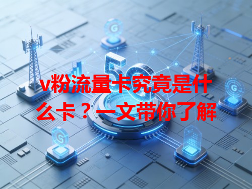 v粉流量卡究竟是什么卡？一文带你了解