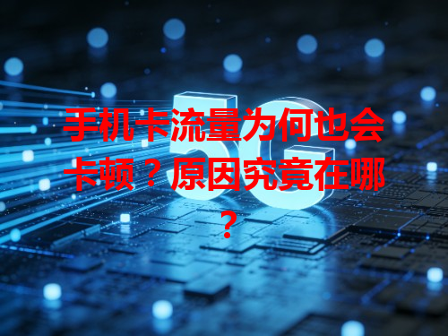 手机卡流量为何也会卡顿？原因究竟在哪？