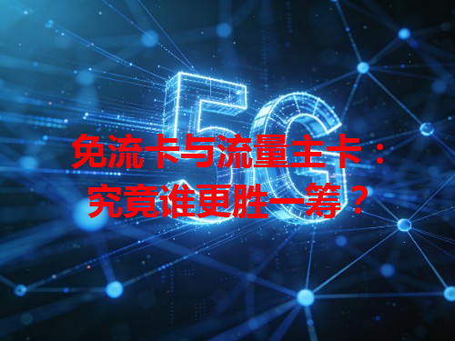 免流卡与流量主卡：究竟谁更胜一筹？