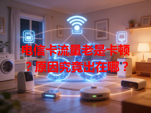 电信卡流量老是卡顿？原因究竟出在哪？