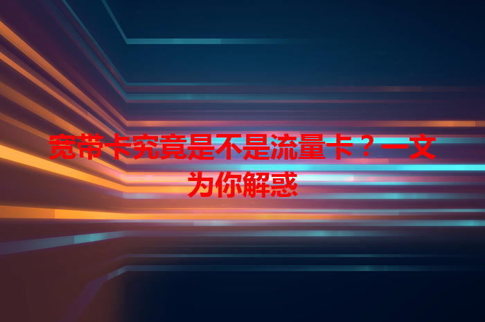 宽带卡究竟是不是流量卡？一文为你解惑