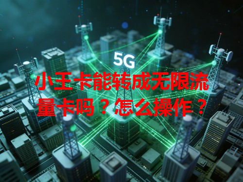 小王卡能转成无限流量卡吗？怎么操作？