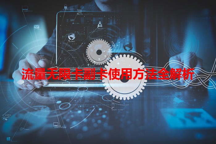 流量无限卡副卡使用方法全解析