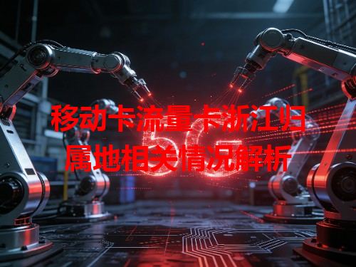 移动卡流量卡浙江归属地相关情况解析