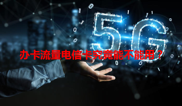 办卡流量电信卡究竟能不能用？