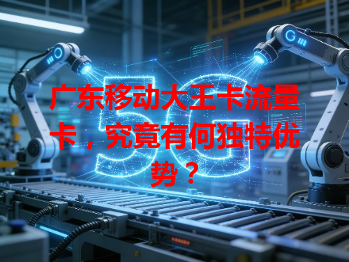 广东移动大王卡流量卡，究竟有何独特优势？