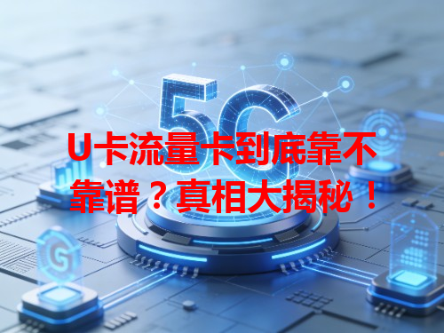 U卡流量卡到底靠不靠谱？真相大揭秘！