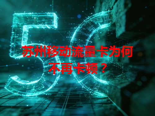 苏州移动流量卡为何不再卡顿？