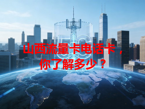 山西流量卡电话卡，你了解多少？