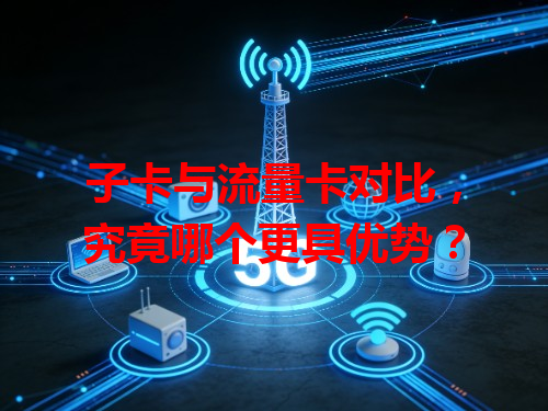 子卡与流量卡对比，究竟哪个更具优势？