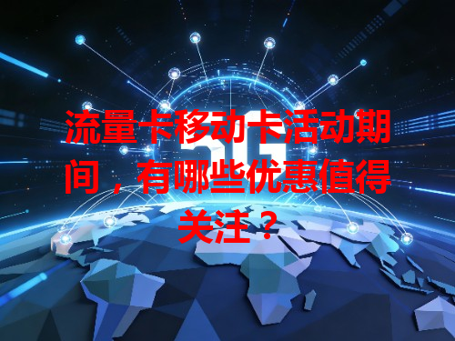 流量卡移动卡活动期间，有哪些优惠值得关注？