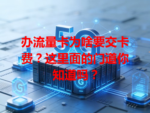 办流量卡为啥要交卡费？这里面的门道你知道吗？