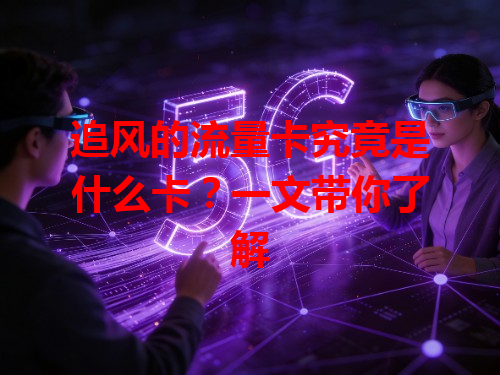 追风的流量卡究竟是什么卡？一文带你了解