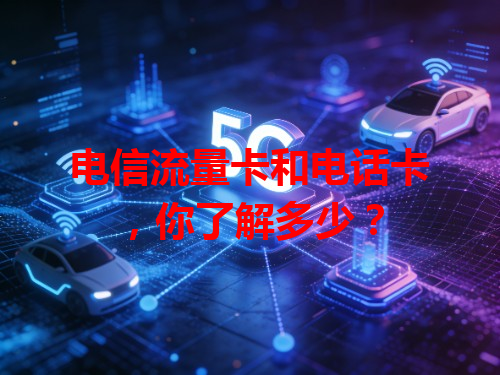 电信流量卡和电话卡，你了解多少？