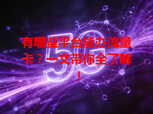 有哪些平台能办流量卡？一文带你全了解！