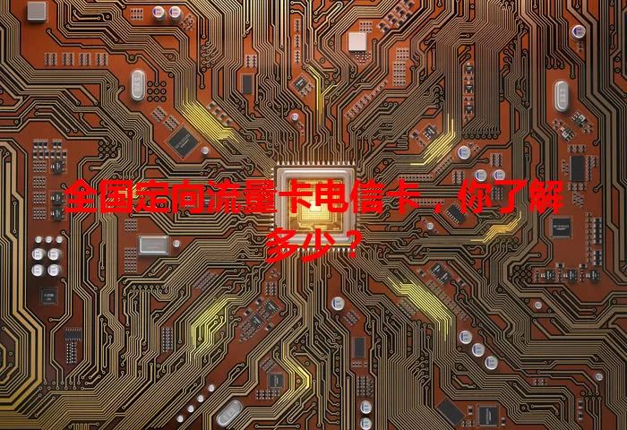 全国定向流量卡电信卡,你了解多少?