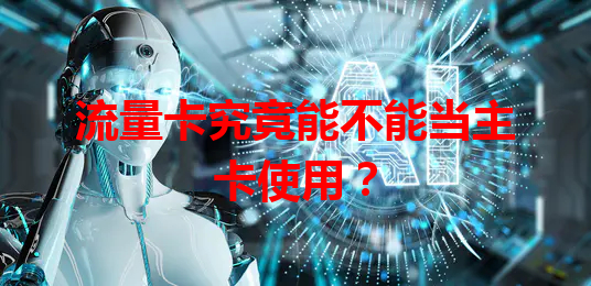 流量卡究竟能不能当主卡使用？