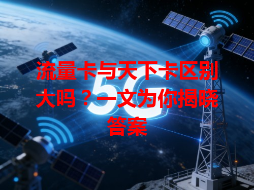 流量卡与天下卡区别大吗？一文为你揭晓答案