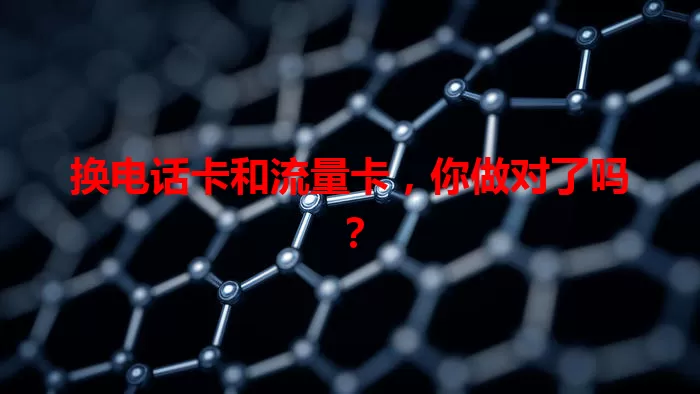 换电话卡和流量卡，你做对了吗？
