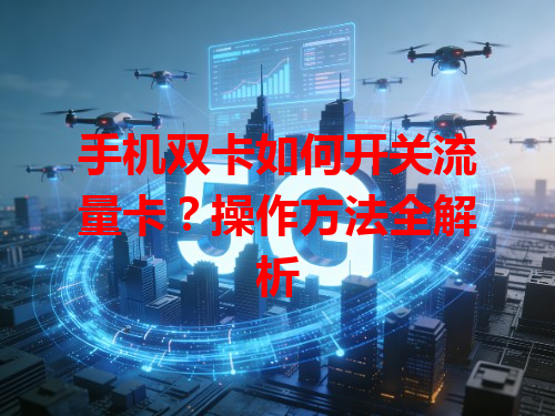 手机双卡如何开关流量卡？操作方法全解析