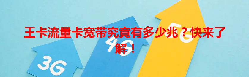 王卡流量卡宽带究竟有多少兆？快来了解！