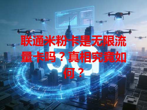 联通米粉卡是无限流量卡吗？真相究竟如何？
