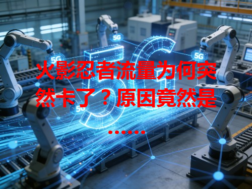 火影忍者流量为何突然卡了？原因竟然是……