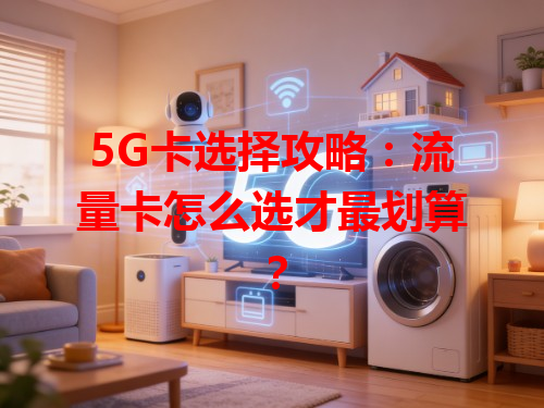 5G卡选择攻略：流量卡怎么选才最划算？
