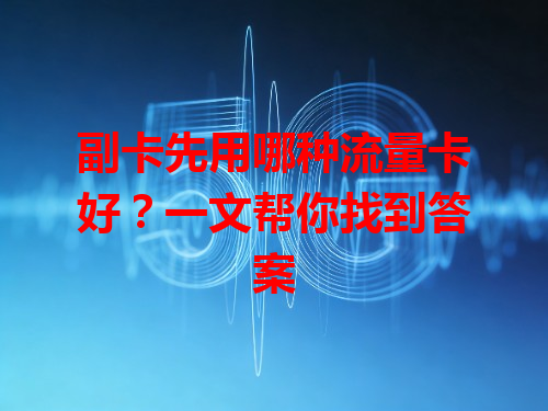 副卡先用哪种流量卡好？一文帮你找到答案