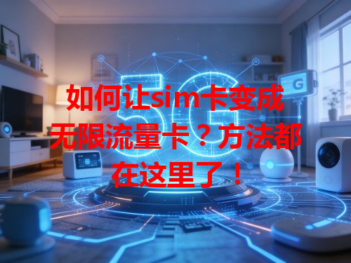 如何让sim卡变成无限流量卡？方法都在这里了！