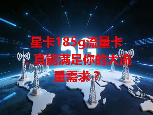 星卡185g流量卡，真能满足你的大流量需求？