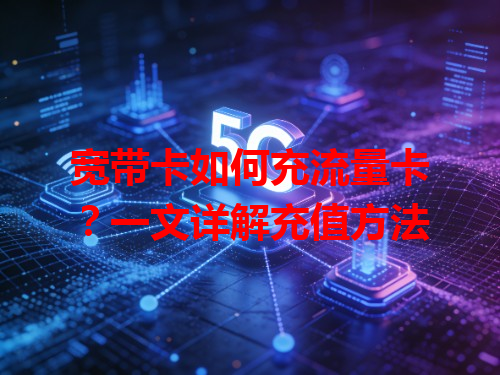 宽带卡如何充流量卡？一文详解充值方法