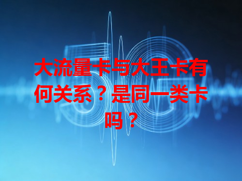 大流量卡与大王卡有何关系？是同一类卡吗？
